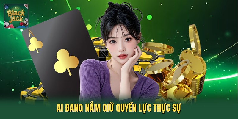 Ai đang nắm giữ quyền lực thực sự