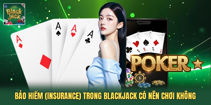 Bảo Hiểm (Insurance) Trong Blackjack Có Nên Chơi Không
