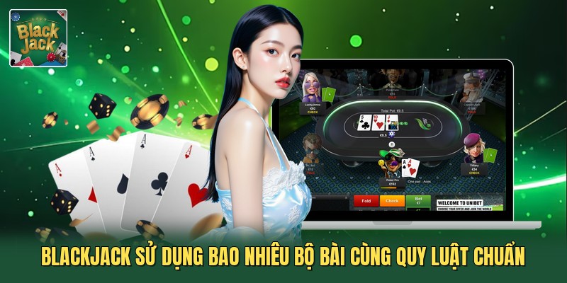 Blackjack Sử Dụng Bao Nhiêu Bộ Bài Cùng Quy Luật Chuẩn