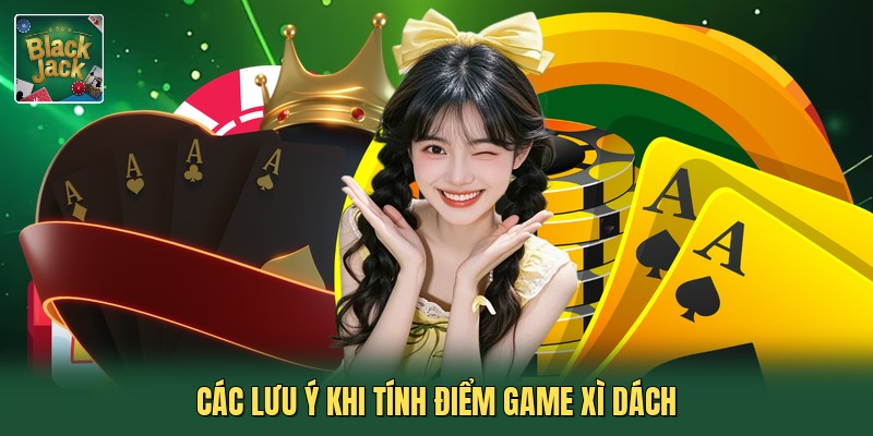 Các lưu ý khi tính điểm game xì dách