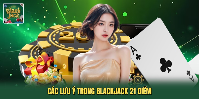 Các lưu ý trong blackjack 21 điểm