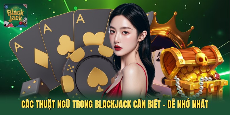 Các Thuật Ngữ Trong Blackjack Cần Biết - Dễ Nhớ Nhất