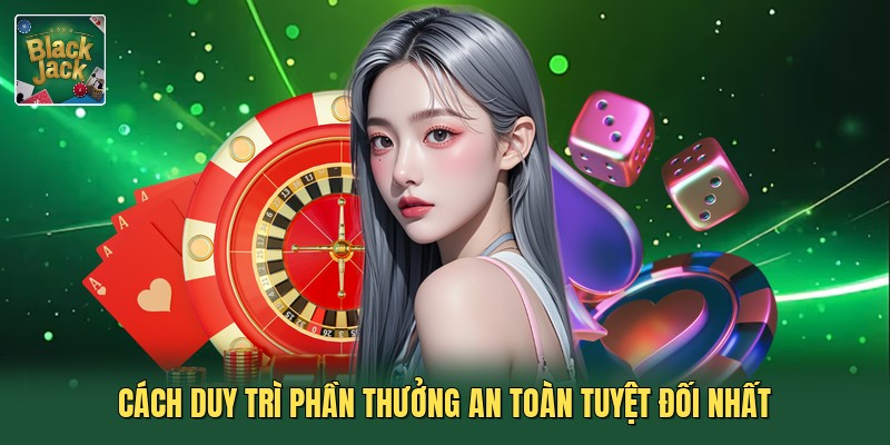 Cách duy trì phần thưởng an toàn tuyệt đối nhất
