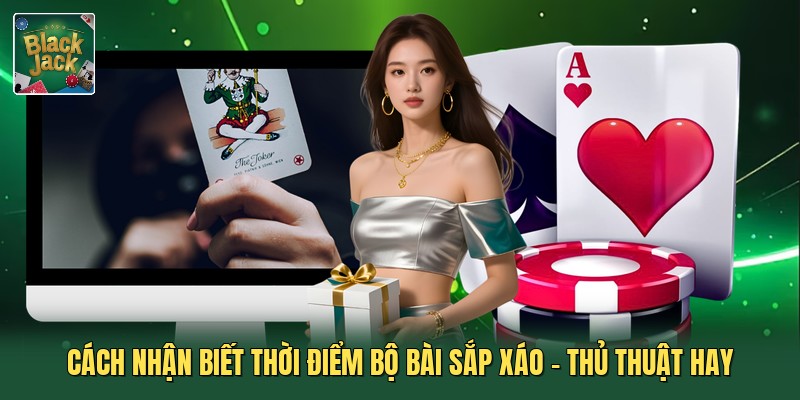 Cách Nhận Biết Thời Điểm Bộ Bài Sắp Xáo - Thủ Thuật Hay
