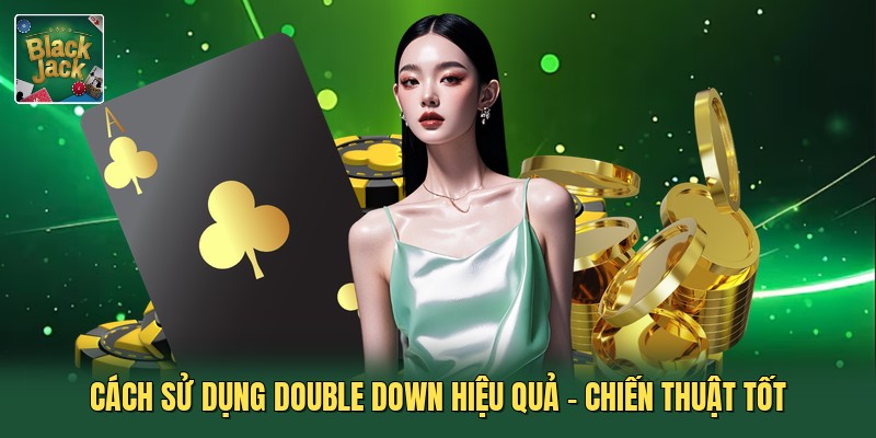 Cách Sử Dụng Double Down Hiệu Quả - Chiến Thuật Tốt