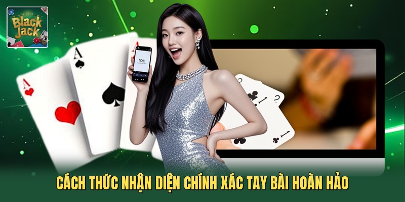 Cách thức nhận diện chính xác tay bài hoàn hảo