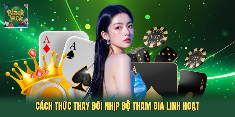 Cách thức thay đổi nhịp độ tham gia linh hoạt