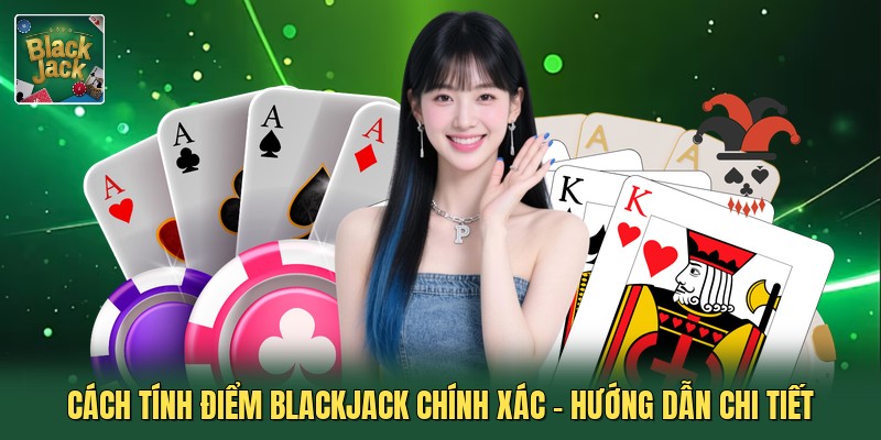 Cách Tính Điểm Blackjack Chính Xác - Hướng Dẫn Chi Tiết