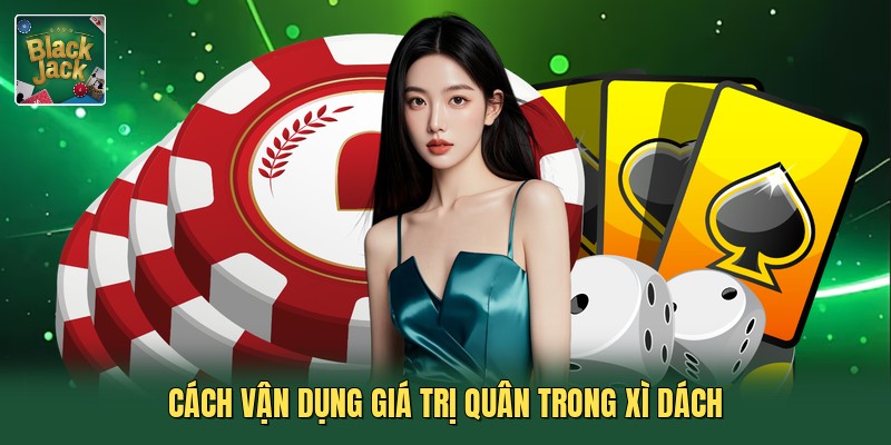 Cách vận dụng giá trị quân trong xì dách