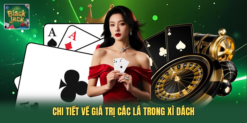 Chi tiết về giá trị các lá trong xì dách