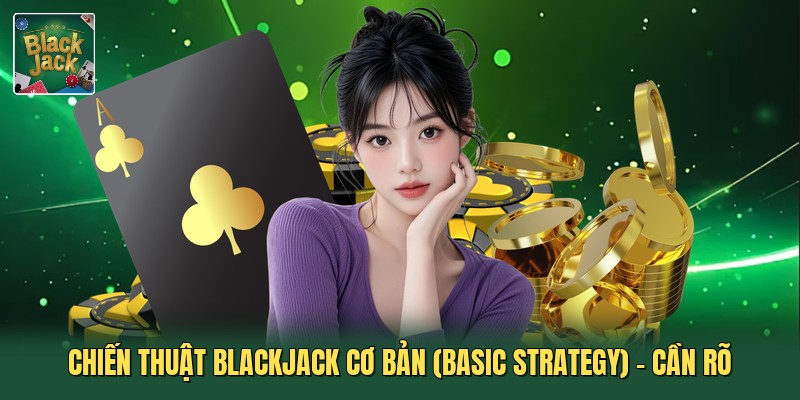 Chiến Thuật Blackjack Cơ Bản (Basic Strategy) - Cần Rõ