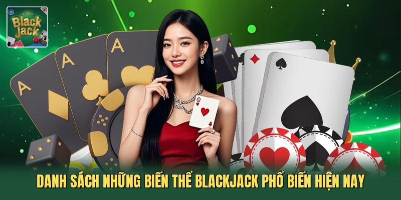 Danh sách những biến thể blackjack phổ biến hiện nay