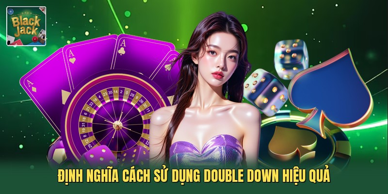 Định nghĩa cách sử dụng Double Down hiệu quả
