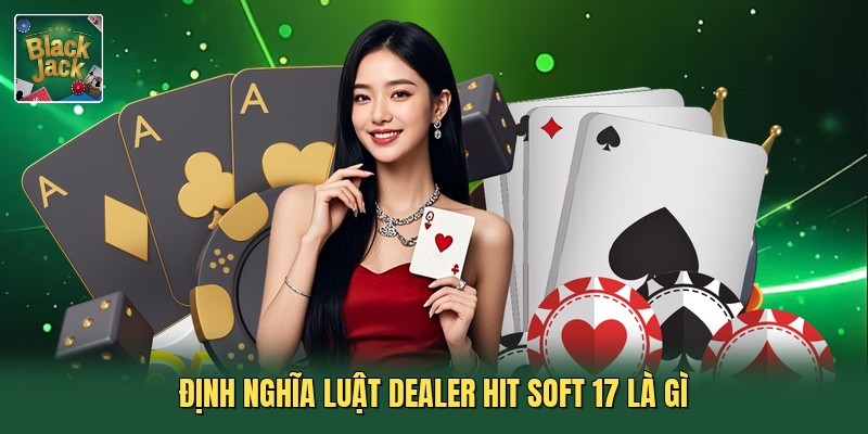 Định nghĩa luật Dealer Hit Soft 17 là gì
