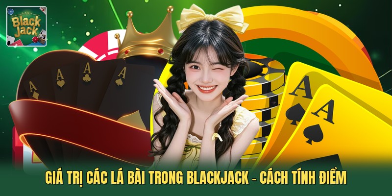 Giá Trị Các Lá Bài Trong Blackjack - Cách Tính Điểm