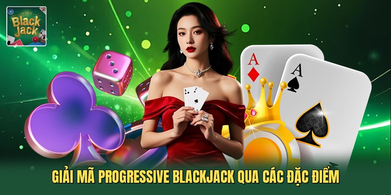 Giải mã progressive blackjack qua các đặc điểm