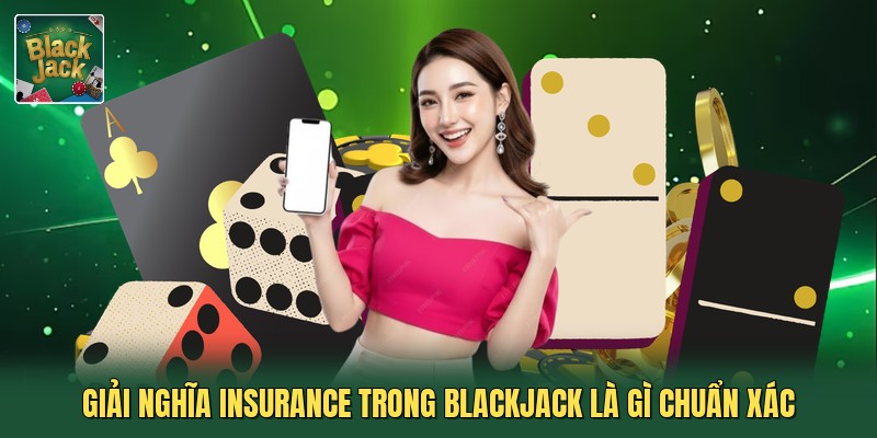 Giải nghĩa insurance trong blackjack là gì chuẩn xác