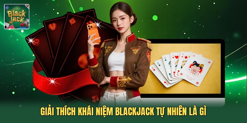 Giải thích khái niệm Blackjack tự nhiên là gì
