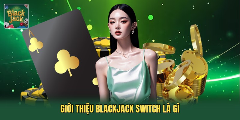 Giới thiệu blackjack switch là gì