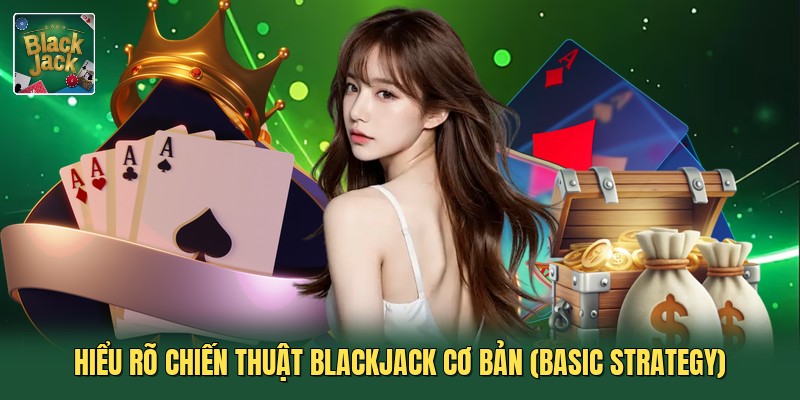 Hiểu rõ chiến thuật blackjack cơ bản (Basic Strategy)