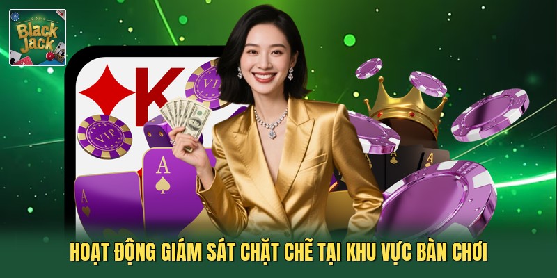 Hoạt động giám sát chặt chẽ tại khu vực bàn chơi