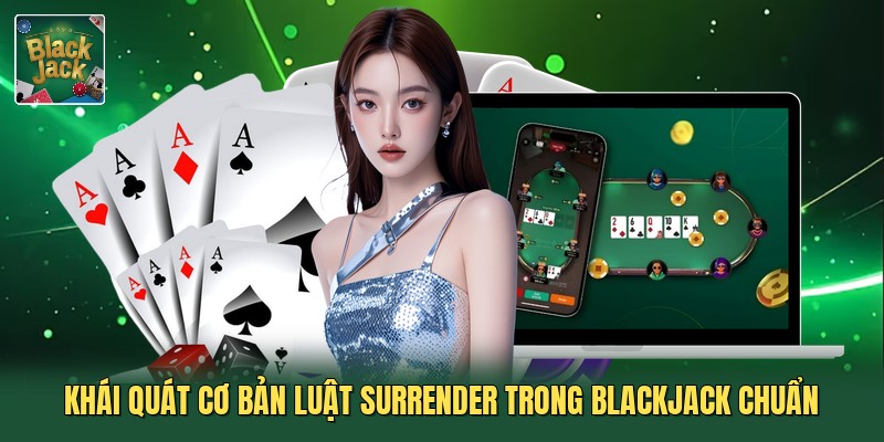 Khái quát cơ bản luật Surrender trong blackjack chuẩn