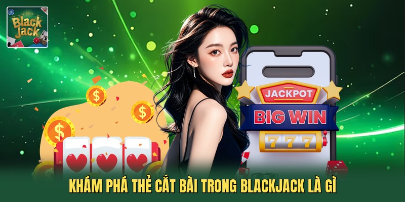 Khám phá thẻ cắt bài trong blackjack là gì