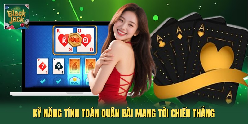 Kỹ năng tính toán quân bài mang tới chiến thắng