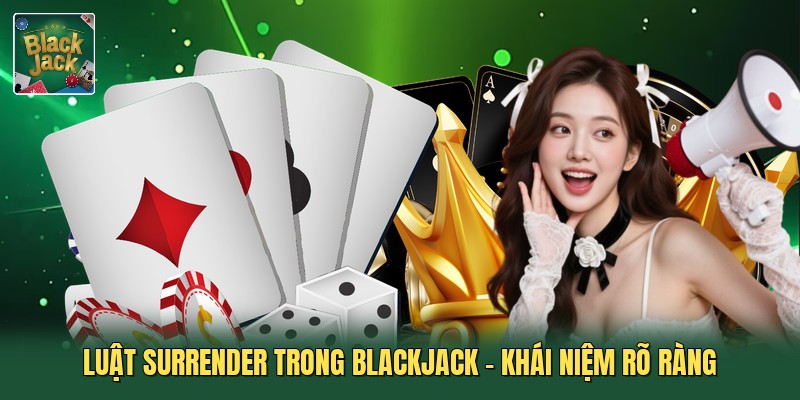 Luật Surrender Trong Blackjack - Khái Niệm Rõ Ràng