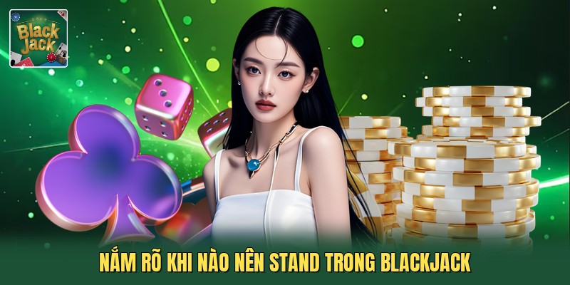 Nắm rõ khi nào nên Stand trong blackjack