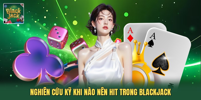 Nghiên cứu kỹ khi nào nên Hit trong blackjack