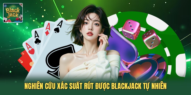 Nghiên cứu xác suất rút được blackjack tự nhiên
