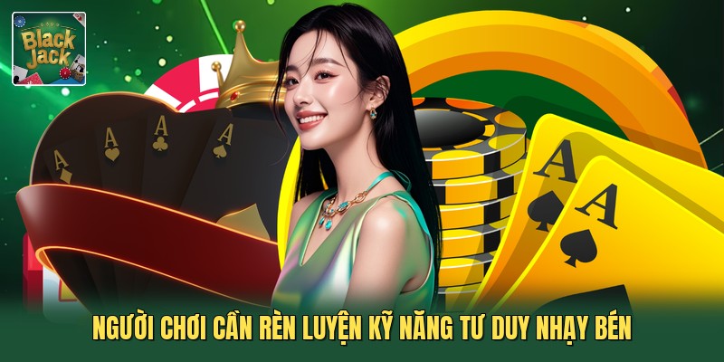 Người chơi cần rèn luyện kỹ năng tư duy nhạy bén