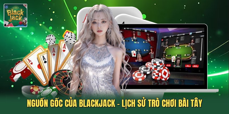 Nguồn Gốc Của Blackjack - Lịch Sử Trò Chơi Bài Tây