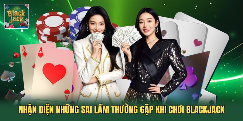 Nhận diện những sai lầm thường gặp khi chơi blackjack