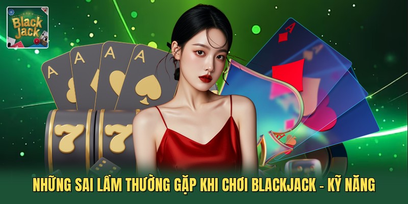 Những Sai Lầm Thường Gặp Khi Chơi Blackjack - Kỹ Năng