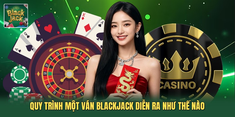Quy trình một ván blackjack diễn ra như thế nào