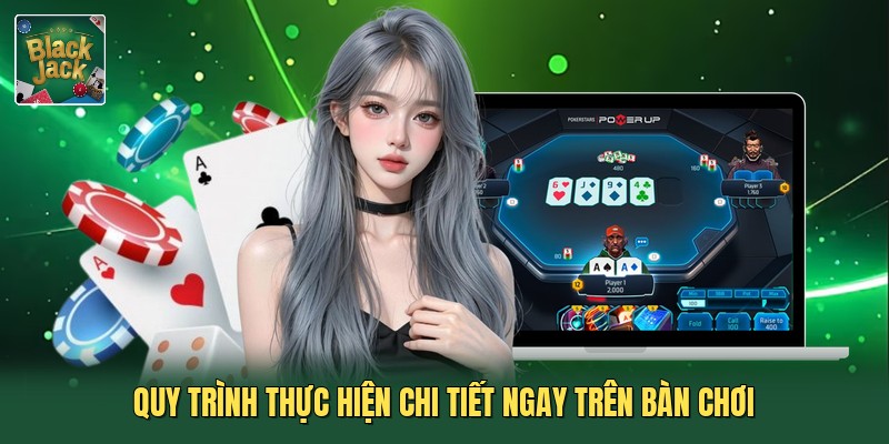 Quy trình thực hiện chi tiết ngay trên bàn chơi