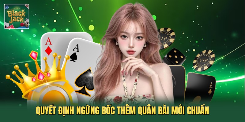 Quyết định ngừng bốc thêm quân bài mới chuẩn