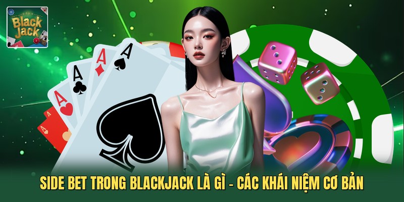 Side Bet Trong Blackjack Là Gì - Các Khái Niệm Cơ Bản