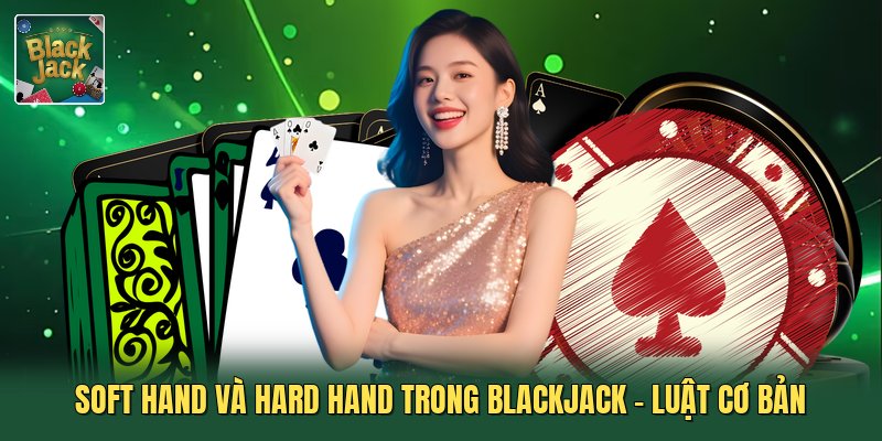 Soft Hand Và Hard Hand Trong Blackjack - Luật Cơ Bản