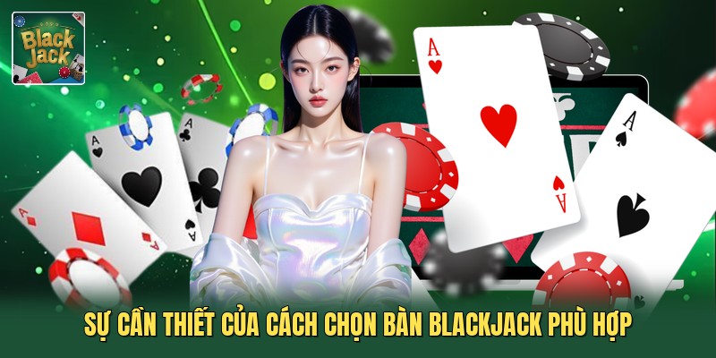 Sự cần thiết của cách chọn bàn blackjack phù hợp