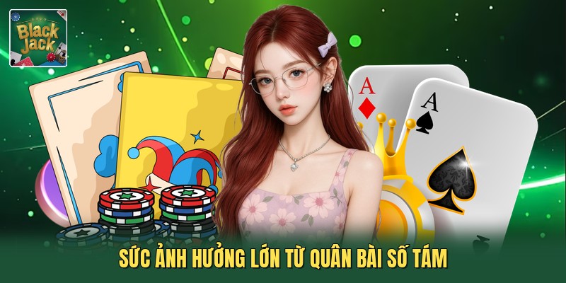 Sức ảnh hưởng lớn từ quân bài số tám