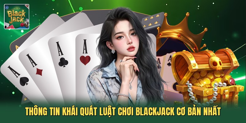 Thông tin khái quát luật chơi blackjack cơ bản nhất
