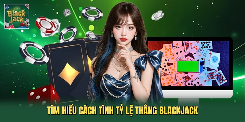 Tìm hiểu cách tính tỷ lệ thắng blackjack