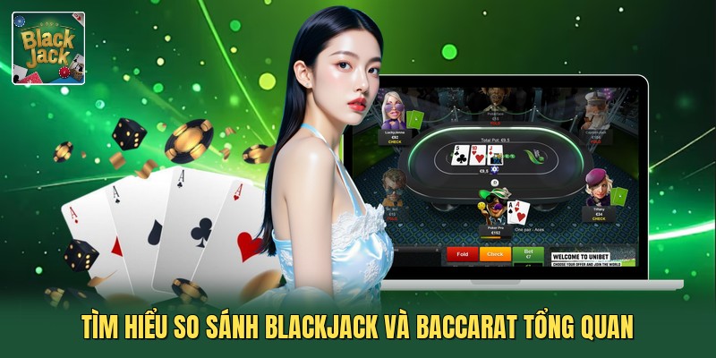 Tìm hiểu so sánh blackjack và baccarat tổng quan