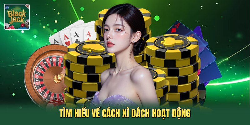 Tìm hiểu về cách xì dách hoạt động