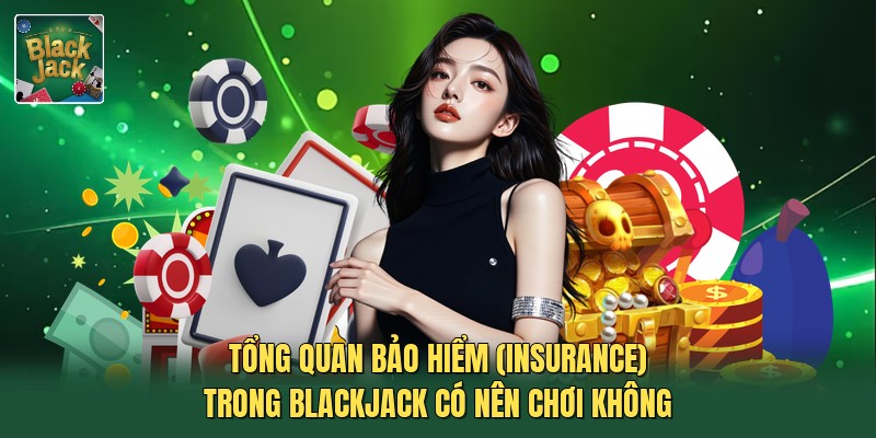 Tổng quan bảo hiểm (Insurance) trong blackjack có nên chơi không