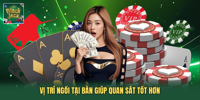 Vị trí ngồi tại bàn giúp quan sát tốt hơn
