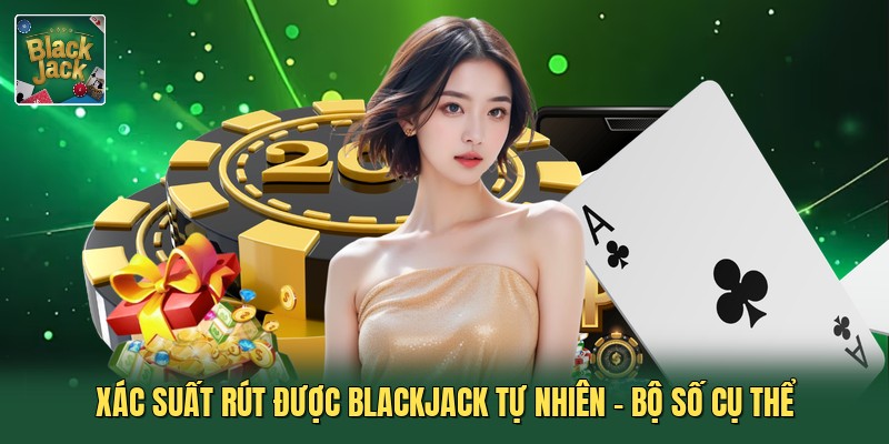 Xác Suất Rút Được Blackjack Tự Nhiên - Bộ Số Cụ Thể